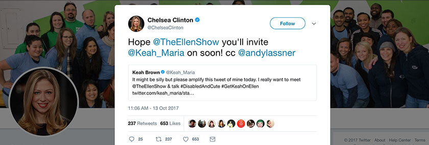 A tweet from Keah Brown that says, "It might be silly but please amplify this tweet of mine today. I really want to meet @TheEllenShow & Talk #DisabledAndCute #GetKeahOnEllen." Chelsea Clinton quote tweeted this with the message, "Hope @TheEllenShow you'll invite Keah Brown on soon! cc @andylassner."
