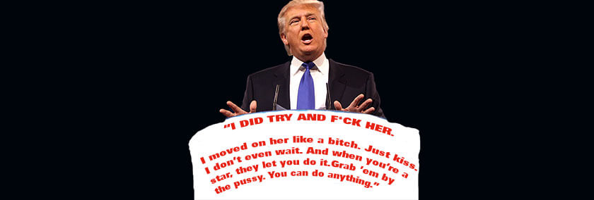 A photo of Donald Trump with the text, "I did try and f*ck her. I moved on her like a bitch. Just kiss. I don't even wait. And when you're a star, they let you do it. Grab 'em by the pussy. You can do anything."