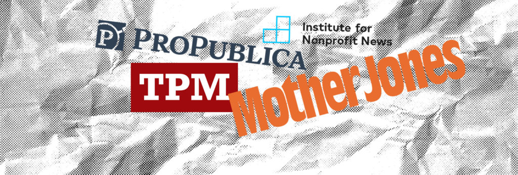 Logos of "Mother Jones," "TPM," "ProPublica," and "Institute for Nonprofit News"