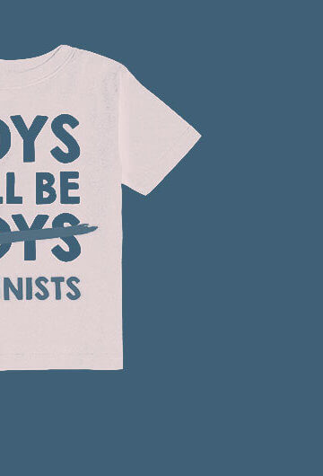 A photo of a t-shirt that says "Boys Will Be Boys" but the second "Boys" is crossed out. The word "feminist" is underneath it.