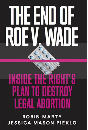 The cover of the book "The End of Roe v. Wade: Inside the Right's Plan to Destroy Legal Abortion" by Robin Marty and Jessica Mason Pieklo