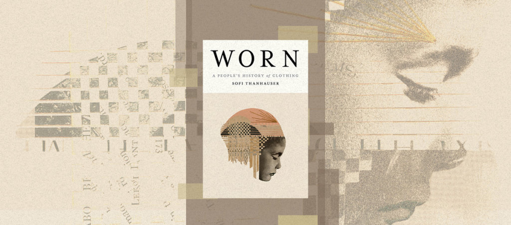 A cover of the book "Worn: A People's History of Clothing" by Sofi Thanhauser