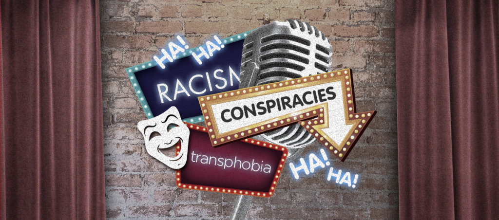 Theater curtains open with a brick background. On the brick background, there is a collage of a sign that says "conspiracies," another sign that says "transphopbia" another sign that says "racism," a theater mask, a megaphone, and the text "Ha! Ha!"