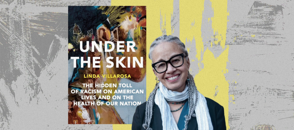 A collage of Linda Villarosa with her book "Under the Skin: The Hidden Toll of Racism on American Lives and On The Health of Our Nation"