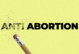 The words anti abortion. A pencil is erasing the anti part